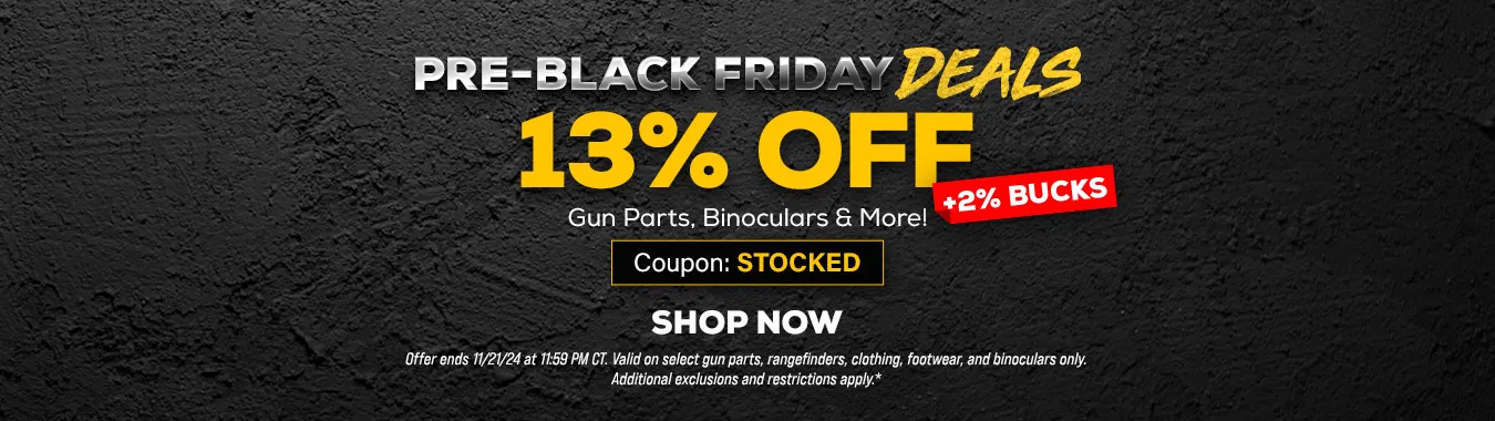 Pre-Black Friday Deals. 13% off, plus 2% bucks on gun parts, binoculars and more. Coupon: STOCKED. Shop now. Offer ends November 11th.