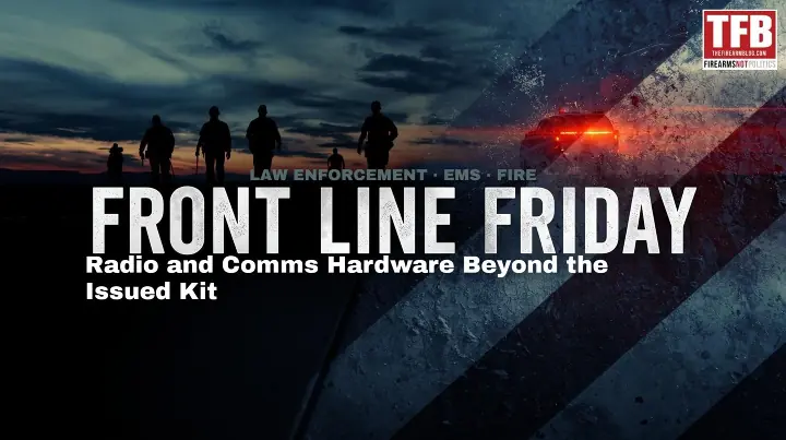front line friday 26 radio and comms hardware beyond the issued kit